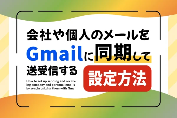 会社や個人のメールをGmailに同期して送受信する設定方法